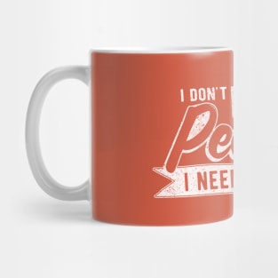 I DON'T NEED PEOPLE I NEED COFFEE Mug